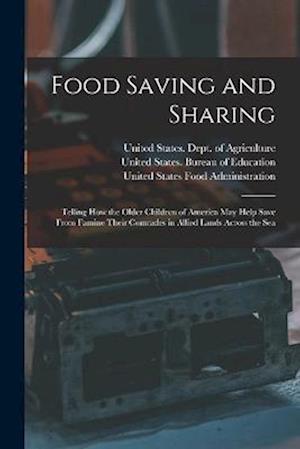 Food Saving and Sharing: Telling How the Older Children of America May Help Save From Famine Their Comrades in Allied Lands Across the Sea