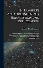 J.H. Lambert's Abhandlungen Zur Bahnbestimmung Der Cometen
