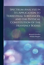 Spectrum Analysis in Its Application to Terrestrial Substances, and the Physical Constitution of the Heavenly Bodies 