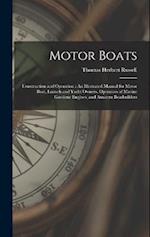 Motor Boats: Construction and Operation : An Illustrated Manual for Motor Boat, Launch and Yacht Owners, Operators of Marine Gasolene Engines, and Ama