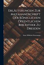Erläuterungen Zur Mayahandschrift Der Königlichen Öffentlichen Bibliothek Zu Dresden