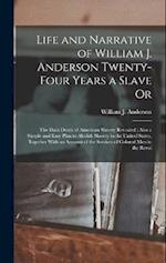 Life and Narrative of William J. Anderson Twenty-Four Years a Slave Or: The Dark Deeds of American Slavery Revealed ; Also a Simple and Easy Plan to A