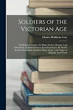 Soldiers of the Victorian Age: Sir Herbert Edwardes. Sir Henry Marion Durand. Lord Chelmsford. Sir James Outram. Lord Strathnairn. Sir Neville Bowles 