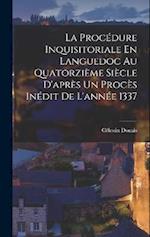 La Procédure Inquisitoriale En Languedoc Au Quatorzième Siècle D'après Un Procès Inédit De L'année 1337