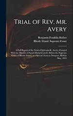 Trial of Rev. Mr. Avery: A Full Report of the Trial of Ephraim K. Avery, Charged With the Murder of Sarah Maria Cornell : Before the Supreme Court of 