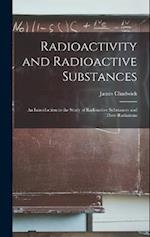 Radioactivity and Radioactive Substances: An Introduction to the Study of Radioactive Substances and Their Radiations 