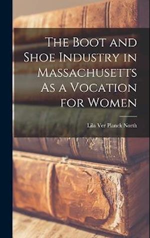 The Boot and Shoe Industry in Massachusetts As a Vocation for Women