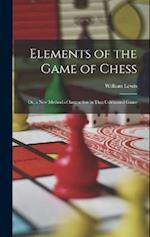 Elements of the Game of Chess: Or, a New Method of Instruction in That Celebrated Game 