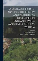 A System of Figure-Skating, the Theory and Practice As Developed in England, by H.E. Vandervell and T.M. Witham 