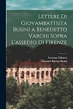 Lettere Di Giovambattista Busini a Benedetto Varchi Sopra L'assedio Di Firenze
