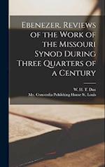 Ebenezer. Reviews of the Work of the Missouri Synod During Three Quarters of a Century 