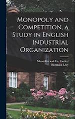 Monopoly and Competition, a Study in English Industrial Organization 