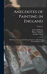 Anecdotes of Painting in England: With Some Account of the Principal Artists; and Incidental Notes On Other Arts; Volume 2 