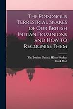 The Poisonous Terrestrial Snakes of Our British Indian Dominions and how to Recognise Them 