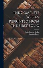 The Complete Works. Reprinted From the First Folio 