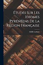 Études Sur Les Idiomes Pyrénéens De La Région Française