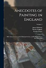 Anecdotes of Painting in England: With Some Account of the Principal Artists; and Incidental Notes On Other Arts; Volume 2 