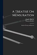 A Treatise On Mensuration: Both in Theory and Practice 
