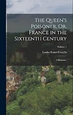 The Queen's Poisoner, Or, France in the Sixteenth Century: A Romance; Volume 1 