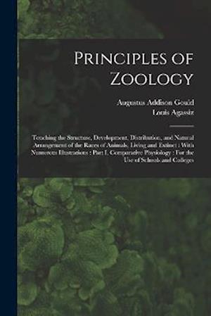 Principles of Zoology: Touching the Structure, Development, Distribution, and Natural Arrangement of the Races of Animals, Living and Extinct : With N