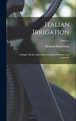Italian Irrigation: A Report On the Agricultural Canals of Piedmont and Lombardy; Volume 1 