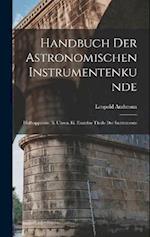 Handbuch Der Astronomischen Instrumentenkunde: Hülfsapparate. Ii. Uhren. Iii. Einzelne Theile Der Instrumente 