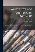 Anecdotes of Painting in England: With Some Account of the Principal Artists; and Incidental Notes On Other Arts; 