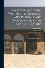 Palestine and Syria, With Routes Through Mesopotamia and Babylonia and the Island of Cyprus: Handbook for Travellers 