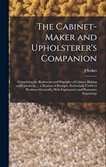 The Cabinet-maker and Upholsterer's Companion: Comprising the Rudiments and Principles of Cabinet-making and Upholstery ... a Number of Receipts, Part