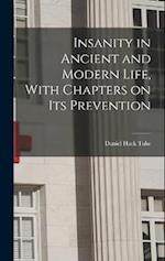 Insanity in Ancient and Modern Life, With Chapters on its Prevention 