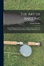 The Art of Angling: Greatly Enlarged and Improved; Containing Directions for Fly-Fishing, Trolling, Bottom Fishing, Making Artificial Flies, Etc 
