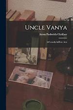 Uncle Vanya: A Comedy in Four Acts 