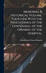 Memorial & Historical Volume, Together With the Proceedings of the Centennial of the Opening of the Hospital 