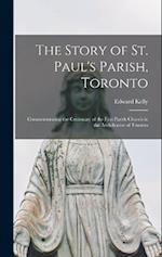 The Story of St. Paul's Parish, Toronto: Commemorating the Centenary of the First Parish Church in the Archdiocese of Toronto 