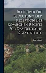 Rede über die Bedeutung der Rezeption des römischen Rechts für das deutsche Staatsrecht.