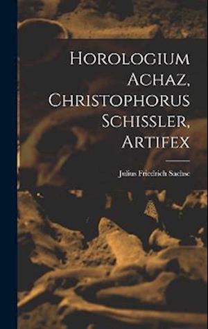 Horologium Achaz, Christophorus Schissler, Artifex