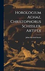Horologium Achaz, Christophorus Schissler, Artifex 