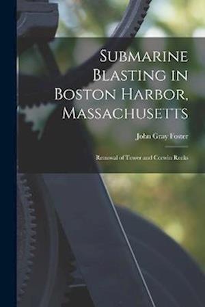 Submarine Blasting in Boston Harbor, Massachusetts: Removal of Tower and Corwin Rocks