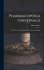 Pharmacopoeia Universalis: Or, a New Universal English Dispensatory. Containing 