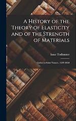 A History of the Theory of Elasticity and of the Strength of Materials: Galilei to Saint-Venant, 1639-1850 