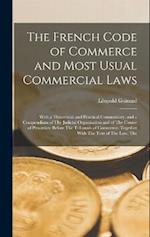 The French Code of Commerce and Most Usual Commercial Laws: With a Theoretical and Practical Commentary, and a Compendium of The Judicial Organisation