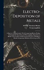 Electro-Deposition of Metals: A Practical, Comprehensive Work Comprising Electro-Plating, Galvanoplastic Operations and Electrotyping; Deposition of M