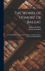 The Works of Honoré De Balzac: The Magic Skin, the Quest of the Absolute, and Other Stories. Illustrated Sterling Edition; Illustrated Sterling Editio