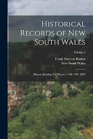 Historical Records of New South Wales: [Papers Relating To] Hunter, 1796-1799. 1895; Volume 3