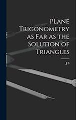 Plane Trigonometry as far as the Solution of Triangles 