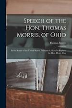 Speech of the Hon. Thomas Morris, of Ohio: In the Senate of the United States, February 6, 1839, In Reply to the Hon. Henry Clay 