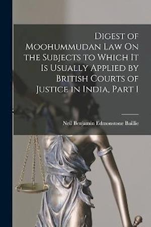 Digest of Moohummudan Law On the Subjects to Which It Is Usually Applied by British Courts of Justice in India, Part 1