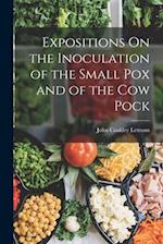 Expositions On the Inoculation of the Small Pox and of the Cow Pock 