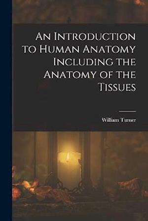 An Introduction to Human Anatomy Including the Anatomy of the Tissues