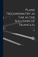 Plane Trigonometry as far as the Solution of Triangles 